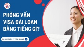 Phỏng vấn visa Đài Loan bằng tiếng gì? Bí quyết vượt qua phỏng vấn visa